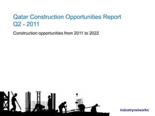 Qatar Construction Opportunities Report Q2 - 2011 Construction opportunities from 2011 to 2022 