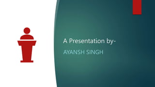 A Presentation by-
AYANSH SINGH
 