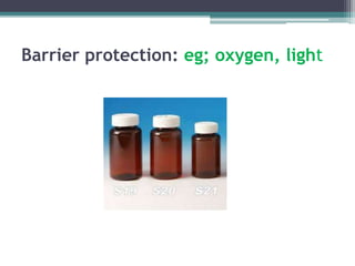 Barrier protection: eg; oxygen, light
 