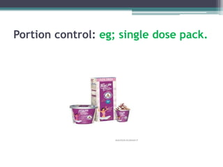 Portion control: eg; single dose pack.
 