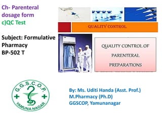 By: Ms. Uditi Handa (Asst. Prof.)
M.Pharmacy (Ph.D)
GGSCOP, Yamunanagar
Ch- Parenteral
dosage form
c)QC Test
Subject: Formulative
Pharmacy
BP-502 T
 