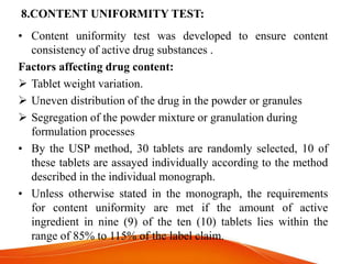 8.CONTENT UNIFORMITY TEST:
• Content uniformity test was developed to ensure content
consistency of active drug substances...