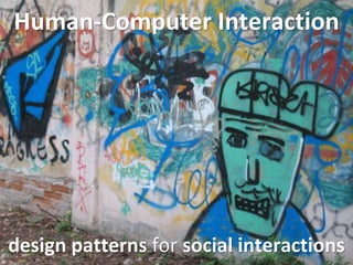 Master on Software Engineering :: Human-Computer Interaction
Dr. Sabin-Corneliu Buraga – www.purl.org/net/busaco
design patterns for social interactions
Human-Computer Interaction
 