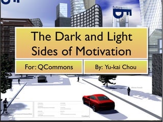 The Dark and Light
Sides of Motivation
For: QCommons By: Yu-kai Chou
 