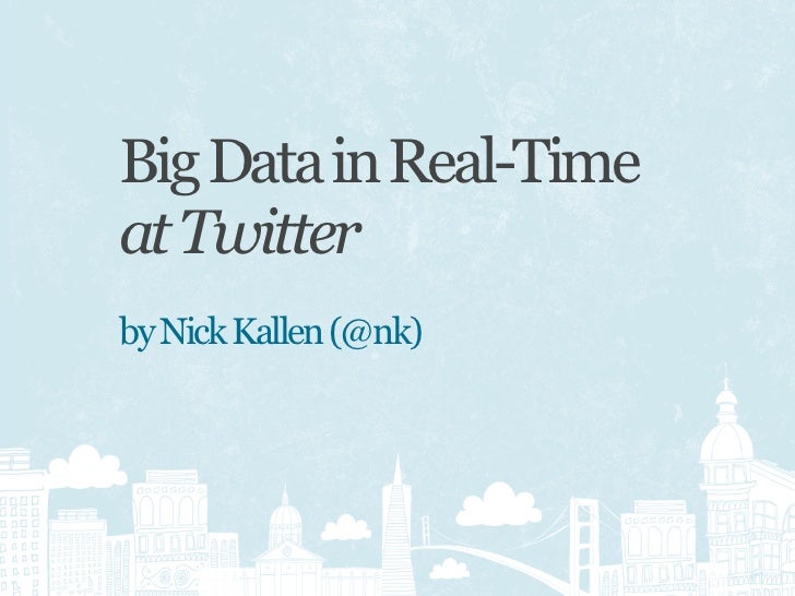 Big Data in Real-Time
at Twitter
by Nick Kallen (@nk)
 
