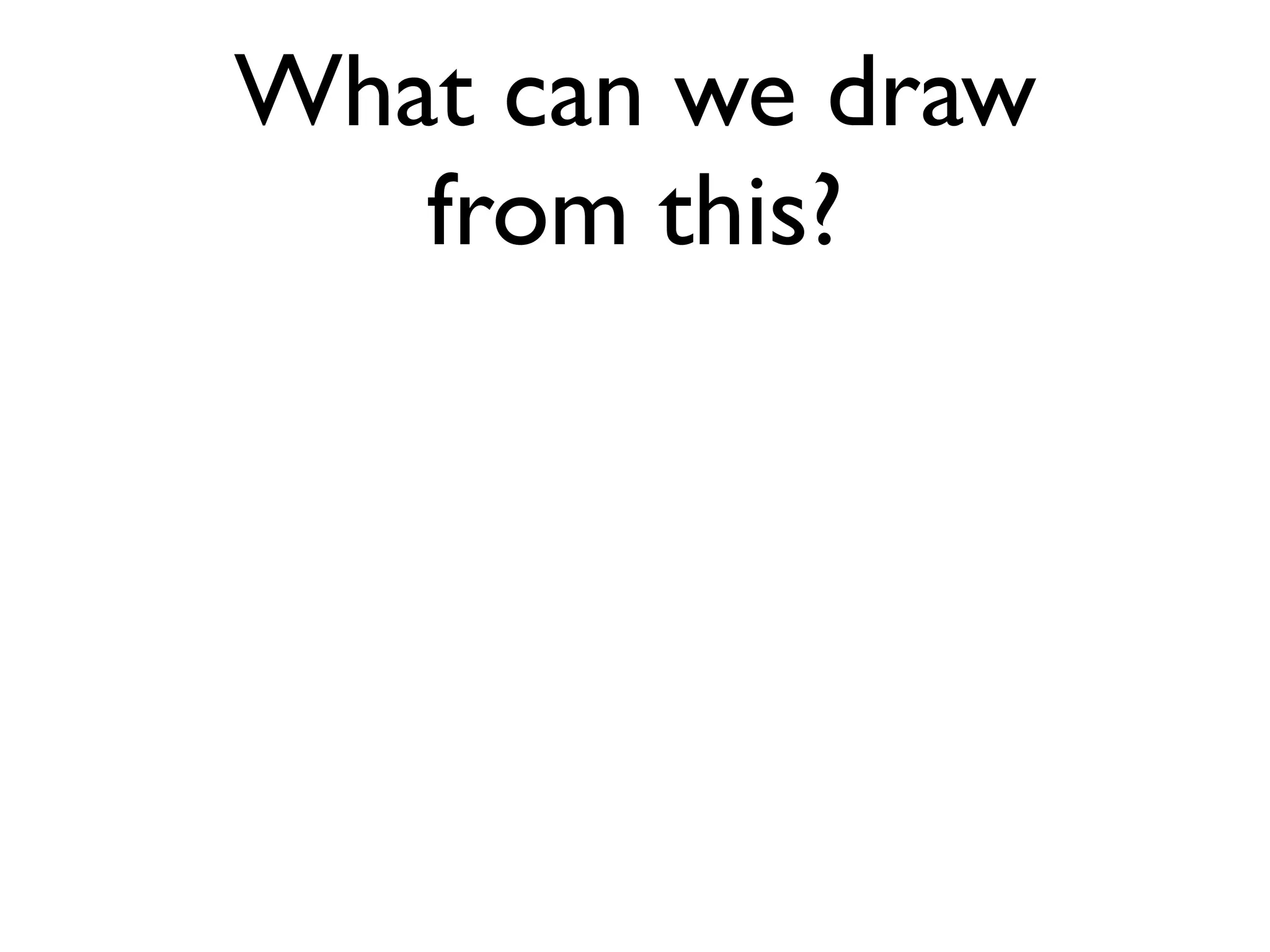 What can we draw
   from this?
 