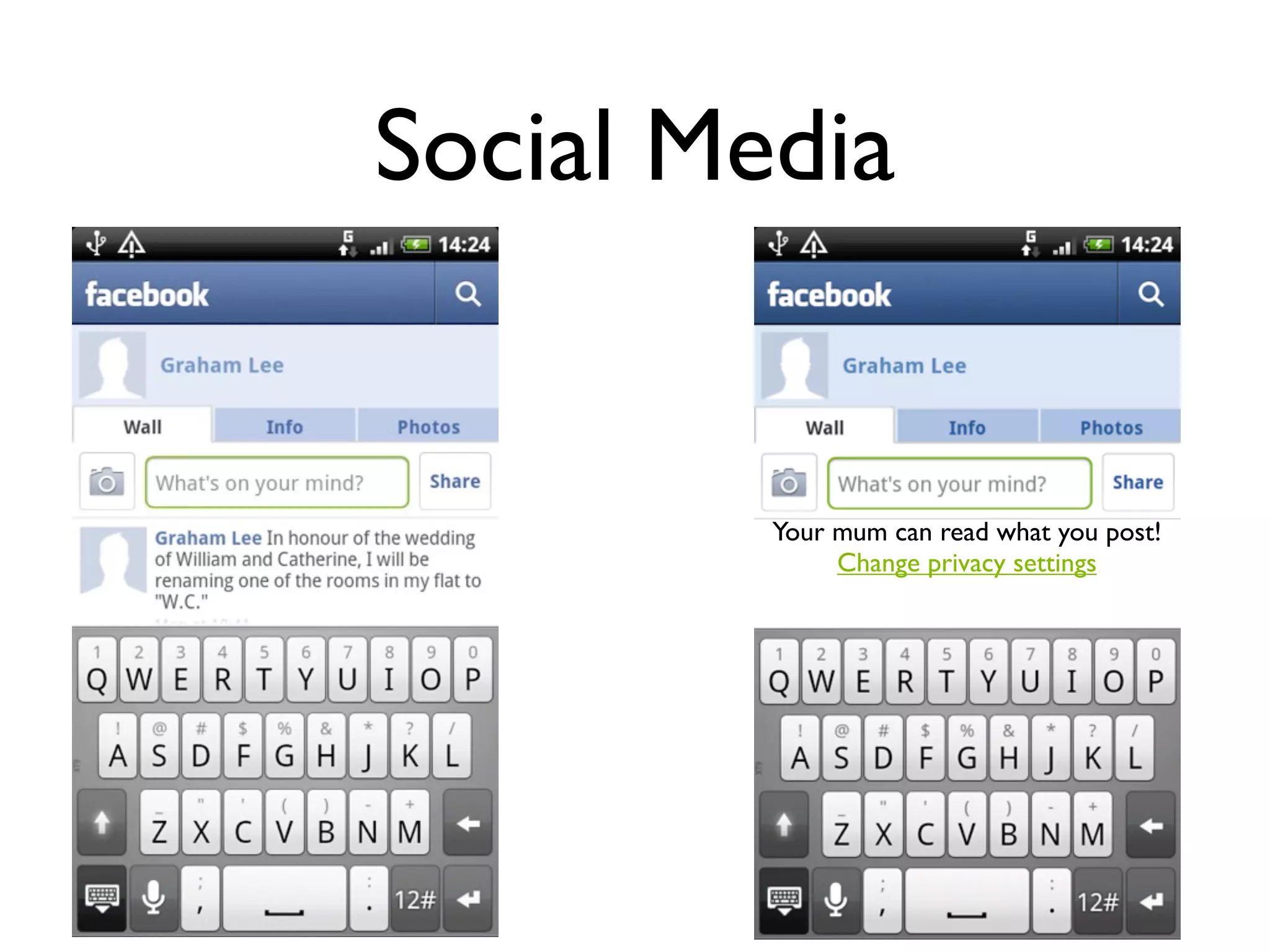 Social Media


         Your mum can read what you post!
              Change privacy settings
 