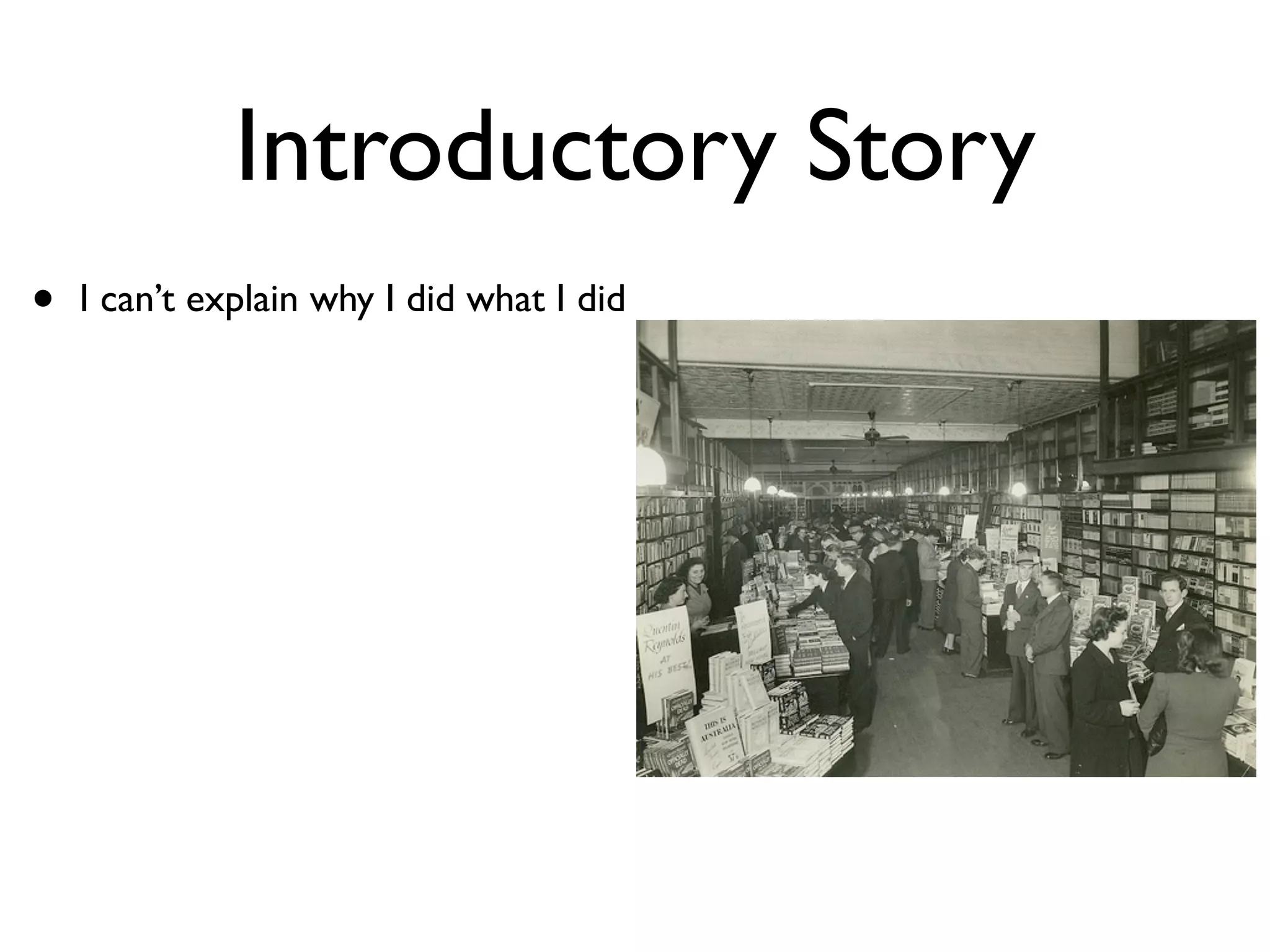 Introductory Story
•   I can’t explain why I did what I did
 