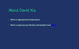 About David Xia
• Work on deployment infrastructure
• Work on open-source Docker orchestration tool Helios
 