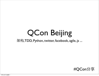 QCon Beijing
, TDD, Python, twitter, facebook, agile, js ...




                                        #QCon
 