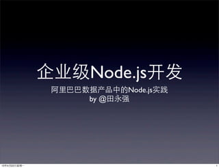 企业级Node.js开发
阿⾥里巴巴数据产品中的Node.js实践
by @⽥田永强
113年4月22⽇日星期⼀一
 