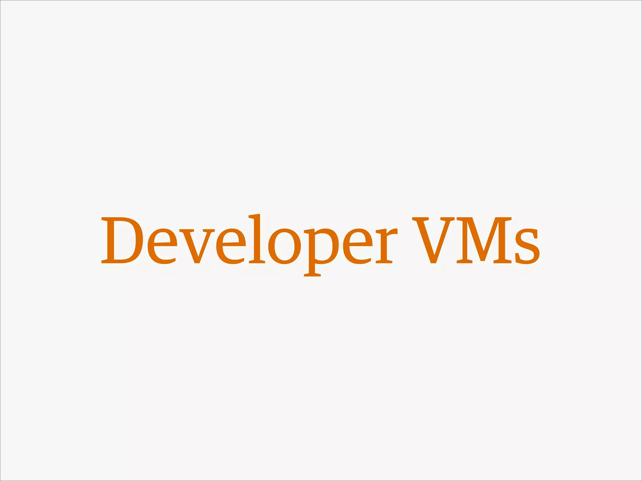 Developer VMs

 