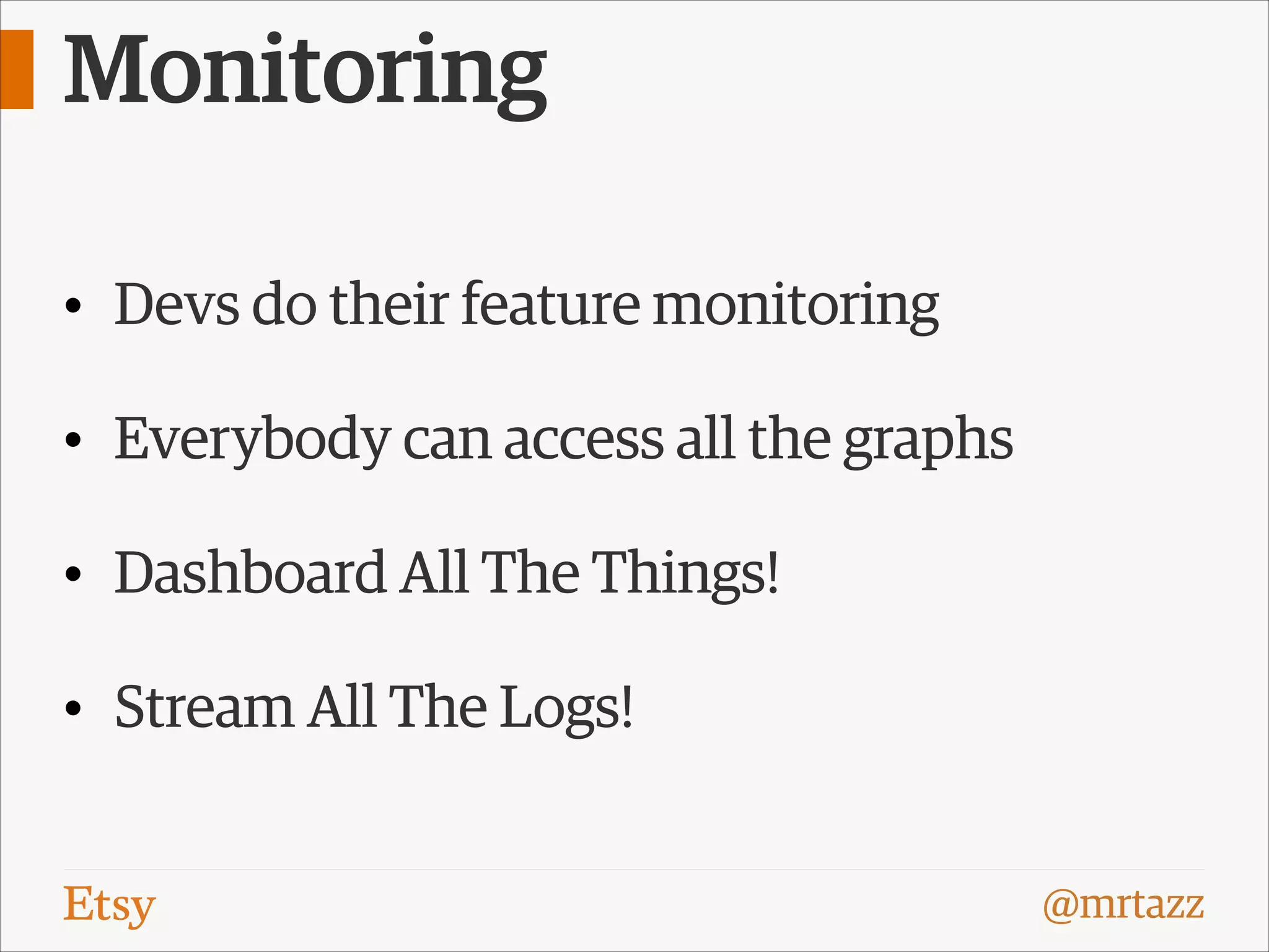 Monitoring
• Devs do their feature monitoring
• Everybody can access all the graphs
• Dashboard All The Things!
• Stream All The Logs!
@mrtazz

 