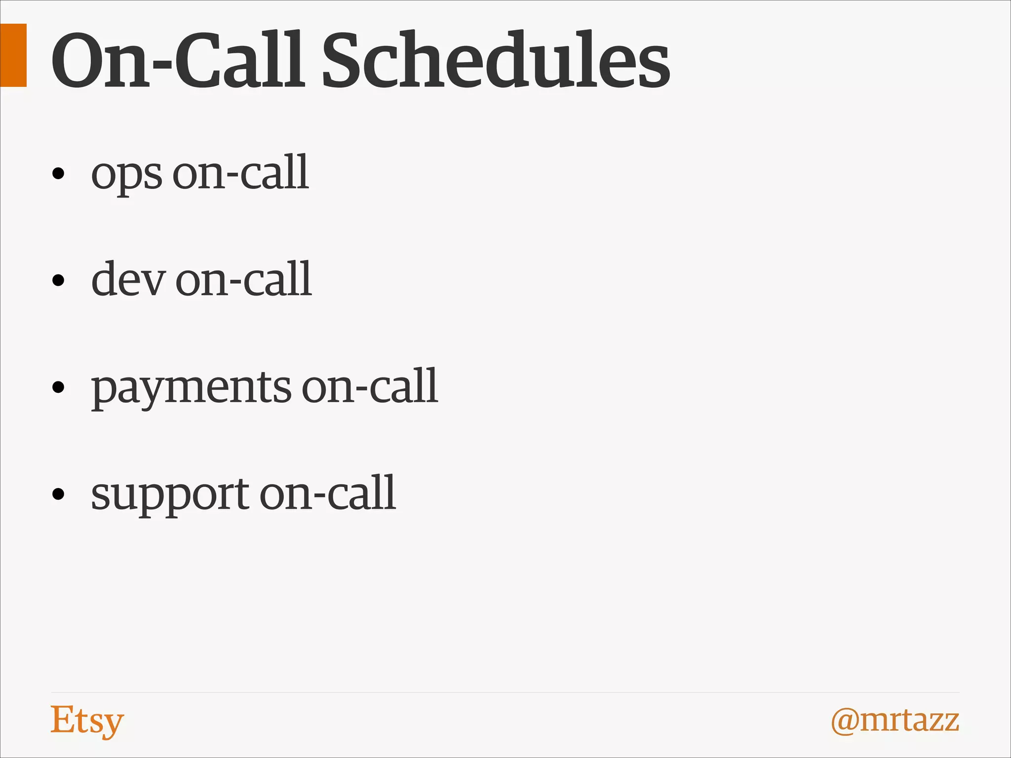 On-Call Schedules
• ops on-call
• dev on-call
• payments on-call
• support on-call

@mrtazz

 