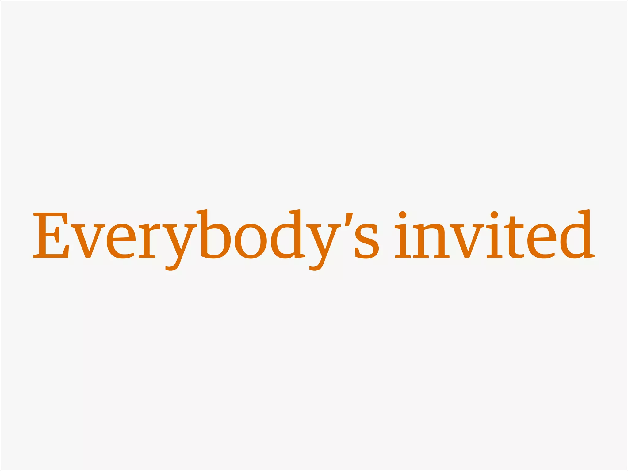 Everybody’s invited

 