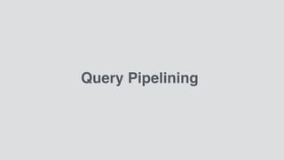 Query Pipelining
 