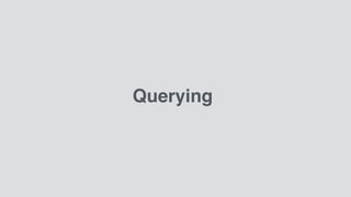Querying
 