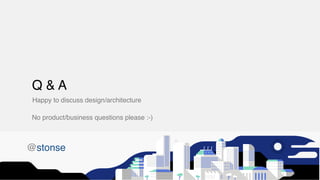Happy to discuss design/architecture
Q & A
No product/business questions please :-)
@stonse
 