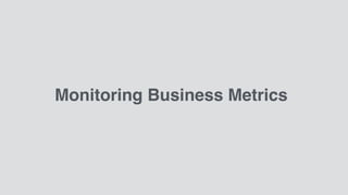Monitoring Business Metrics
 