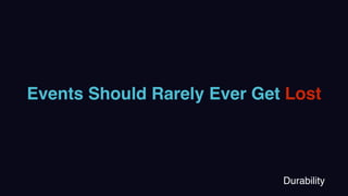 Events Should Rarely Ever Get Lost
Durability
 