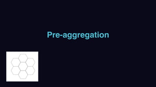 Pre-aggregation
 