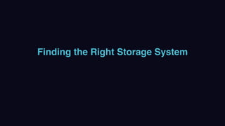 Finding the Right Storage System
 
