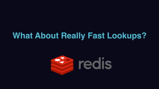 What About Really Fast Lookups?
 