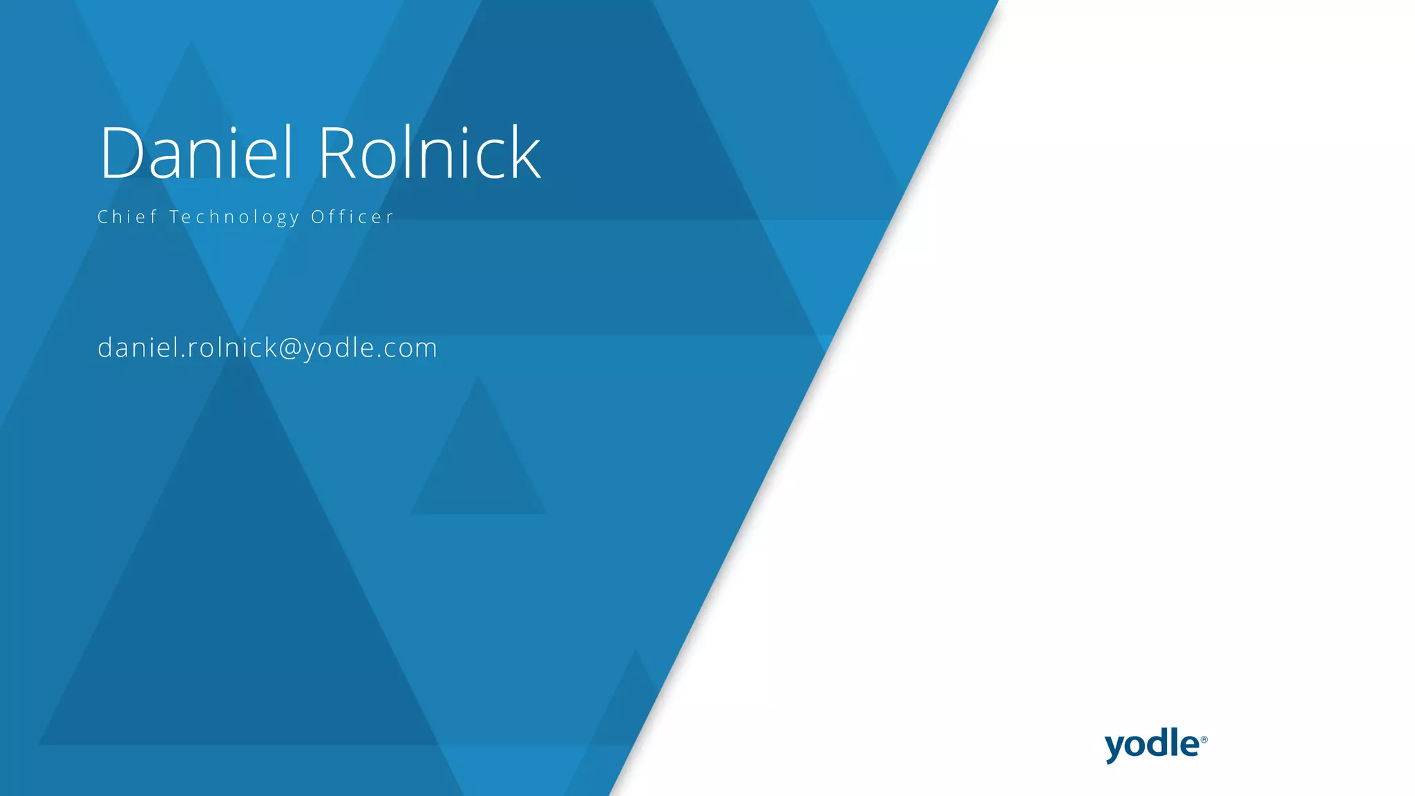 Daniel Rolnick
C h i e f Te c h n o l o g y O f f i c e r
daniel.rolnick@yodle.com
 