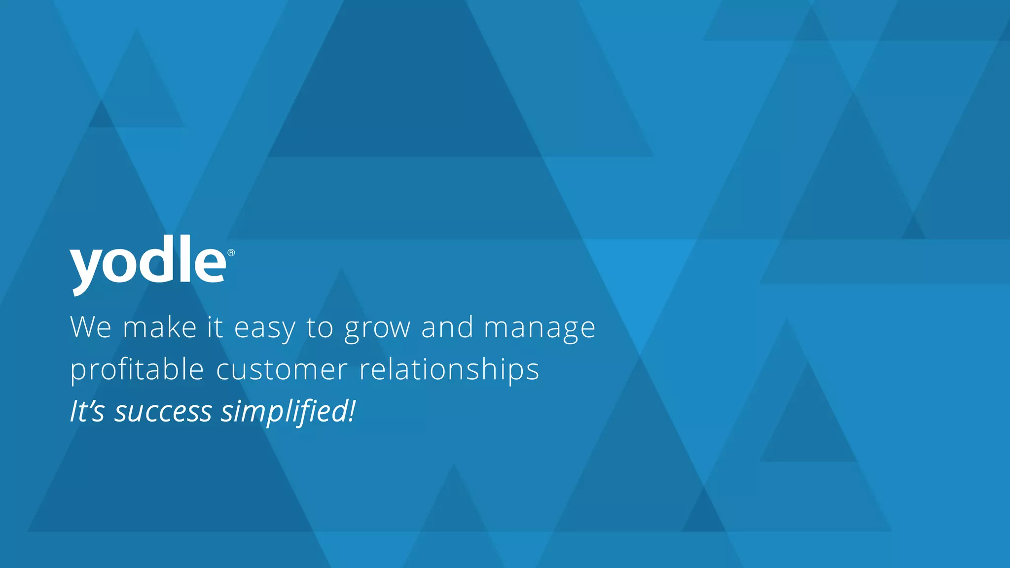 We make it easy to grow and manage
profitable customer relationships
It’s success simplified!
 