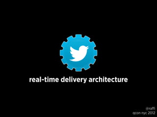 real-time delivery architecture


                                         @raffi
                                  qcon nyc 2012
 