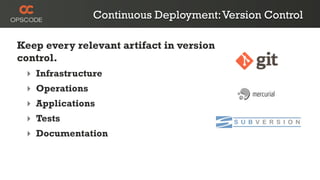 Continuous Deployment: Version Control

Keep every relevant artifact in version
control.
 ‣ Infrastructure
 ‣ Operations
 ‣ Applications
 ‣ Tests
 ‣ Documentation
 