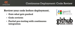 Continuous Deployment: Code Review

Review your code before deployment.
 ‣ Gate what gets pushed
 ‣ Code reviews
 ‣ Partial pre-testing with continuous
   integration
 
