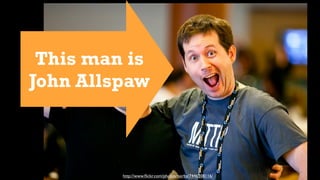 This man is
John Allspaw



         http://www.ﬂickr.com/photos/norby/7446208116/
 