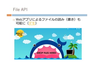 File API

¨    Webアプリによるファイルの読み（書き）も
      可能に（デモ）
 