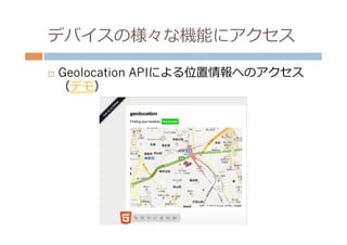 デバイスの様々な機能にアクセス

¨    Geolocation APIによる位置情報へのアクセス
      （デモ）
 