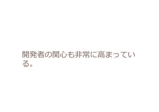 開発者の関⼼心も⾮非常に⾼高まってい
る。
 