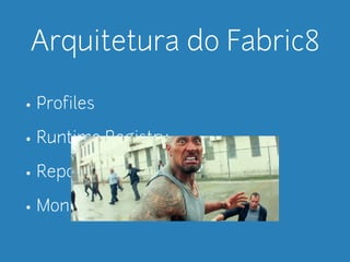 Arquitetura do Fabric8 
• Profiles 
• Runtime Registry 
• Repositório de configuração 
• Monitoramento 
 