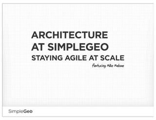 ARCHITECTURE
AT SIMPLEGEO
STAYING AGILE AT SCALE
              fturg Mike Male
 