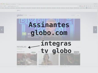 Assinantes
globo.com
íntegras
tv globo
 