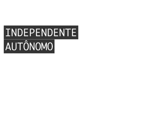 INDEPENDENTE
AUTÔNOMO
 