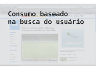Consumo baseado
na busca do usuário
 