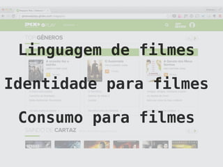 Linguagem de filmes
Identidade para filmes
Consumo para filmes
 