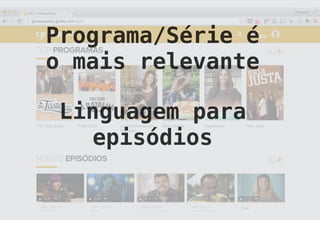 Programa/Série é
o mais relevante
Linguagem para
episódios
 