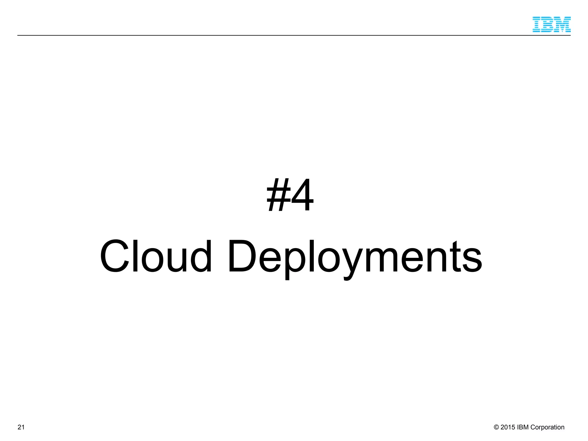 © 2015 IBM Corporation21
#4
Cloud Deployments
 