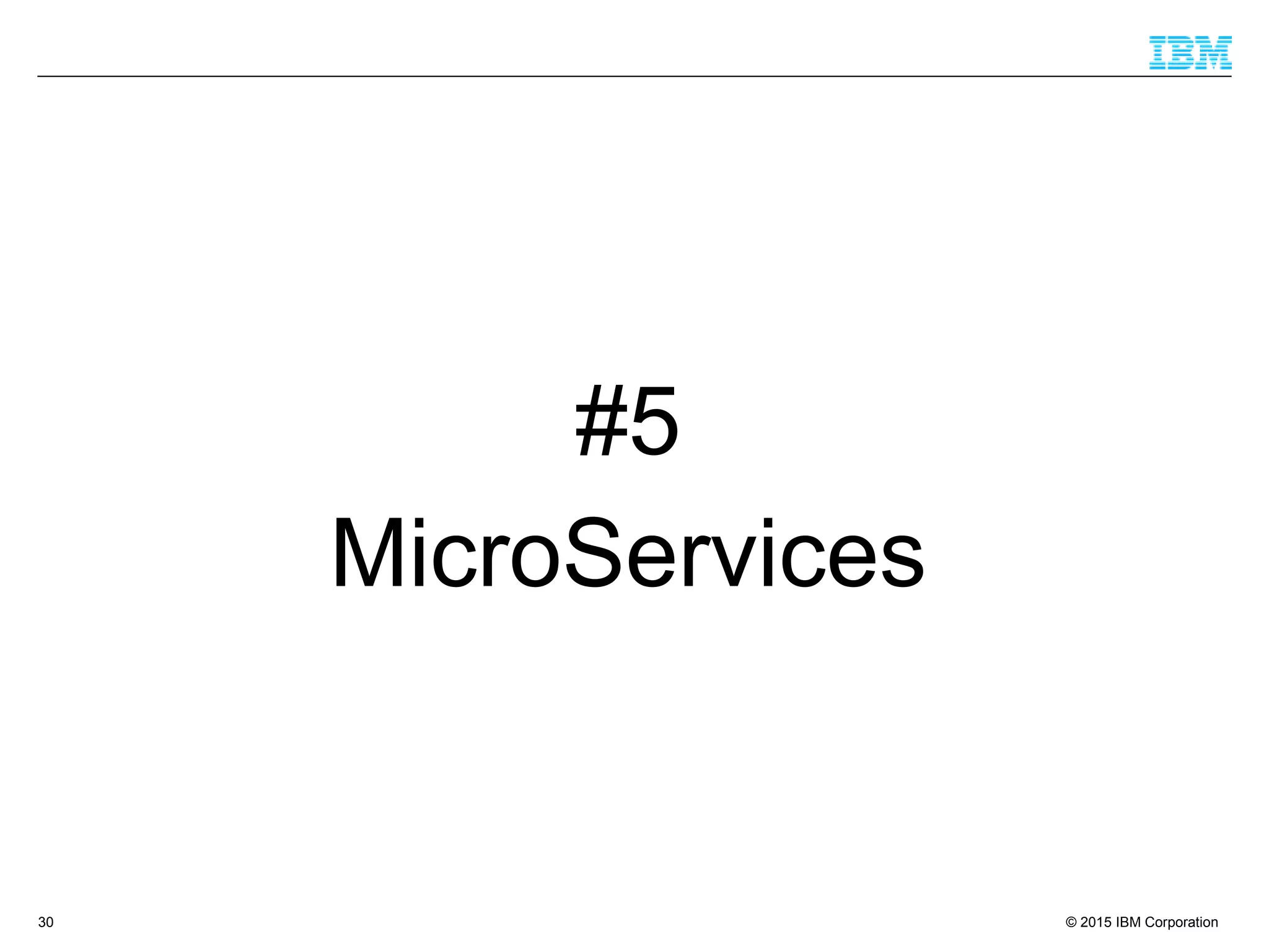 © 2015 IBM Corporation30
#5
MicroServices
 