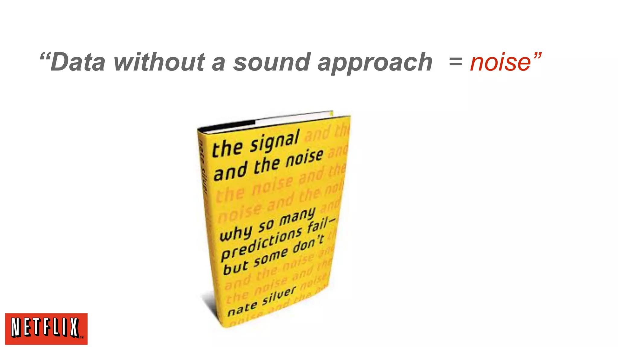 “Data without a sound approach = noise”

 