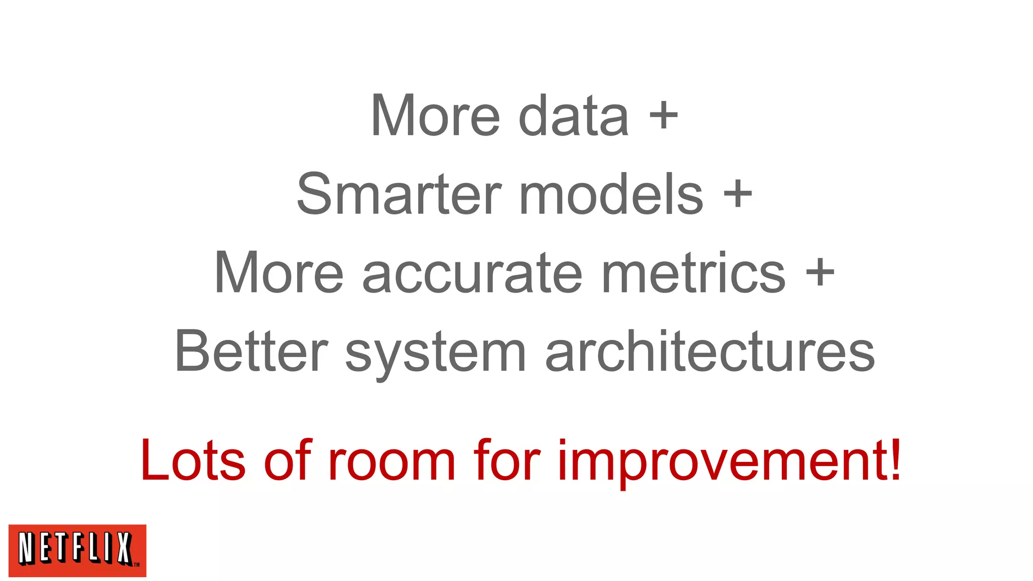 More data +
Smarter models +
More accurate metrics +
Better system architectures
Lots of room for improvement!

 