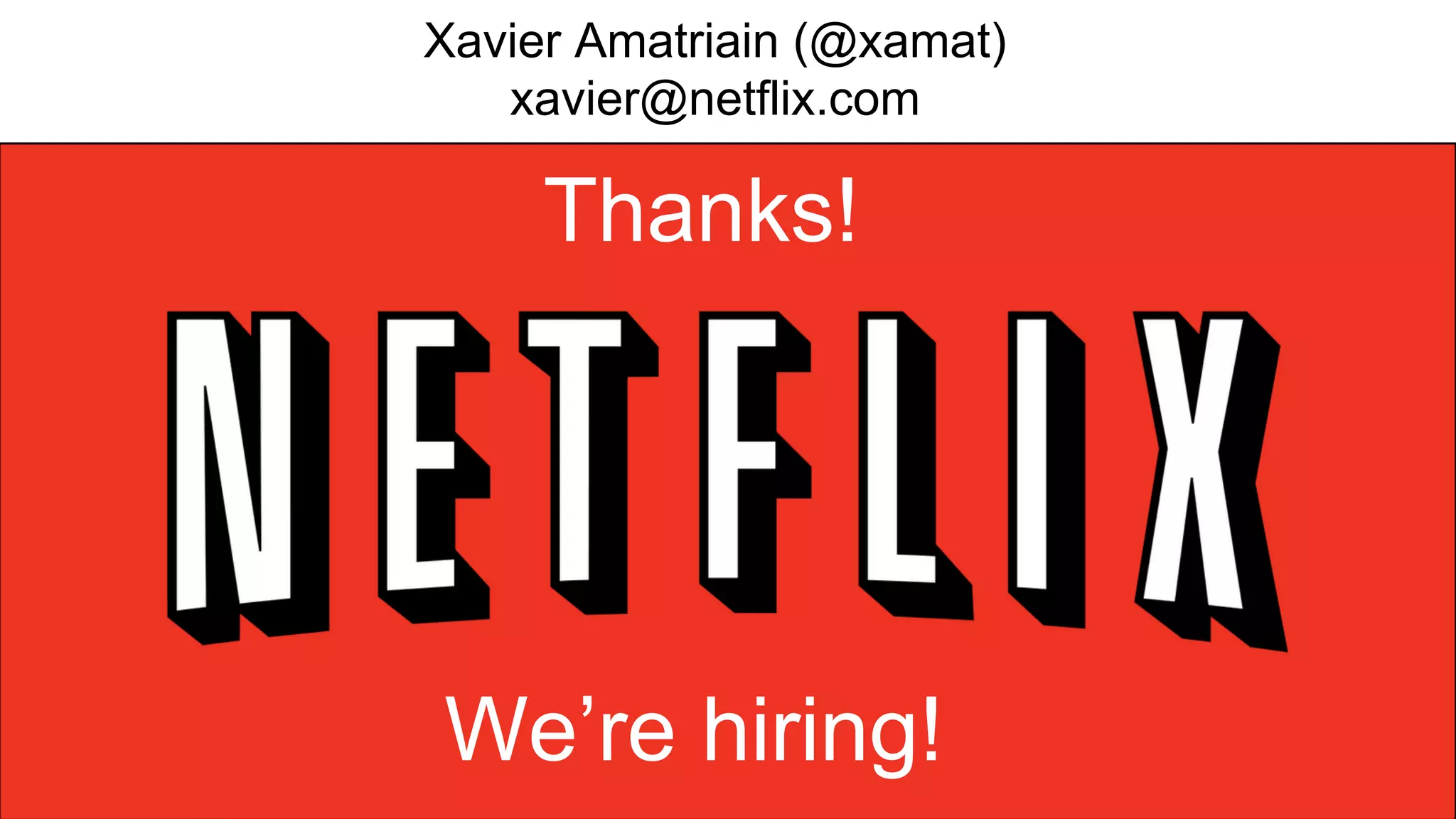 Xavier Amatriain (@xamat)
xavier@netflix.com

Thanks!

We’re hiring!

 