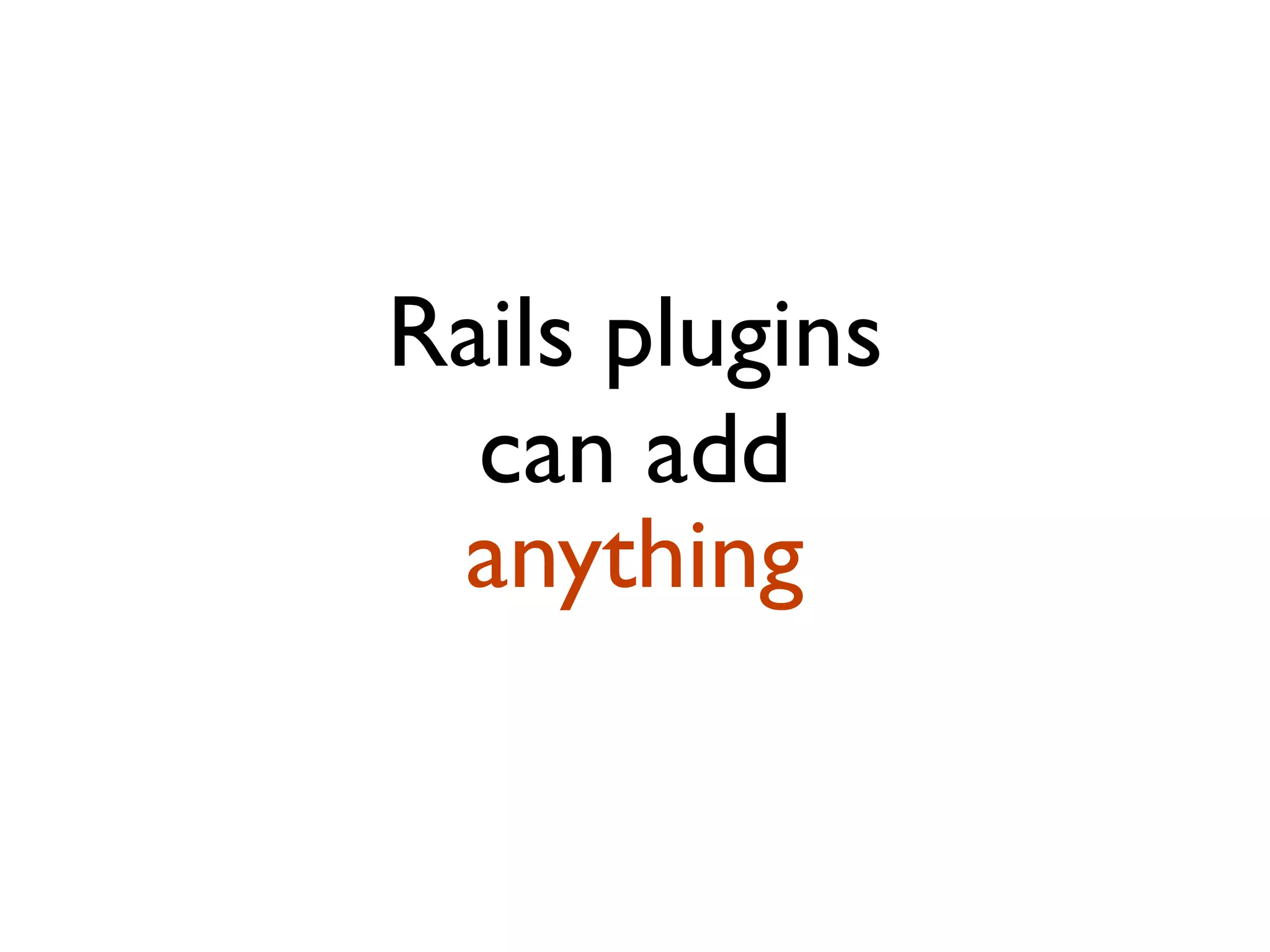 Rails plugins can add anything 