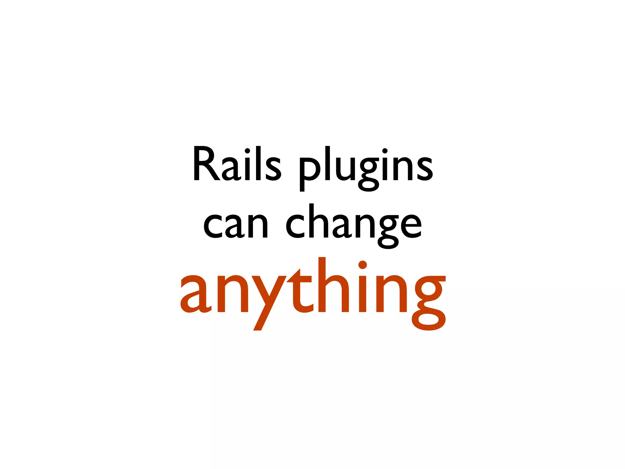 Rails plugins can change anything 